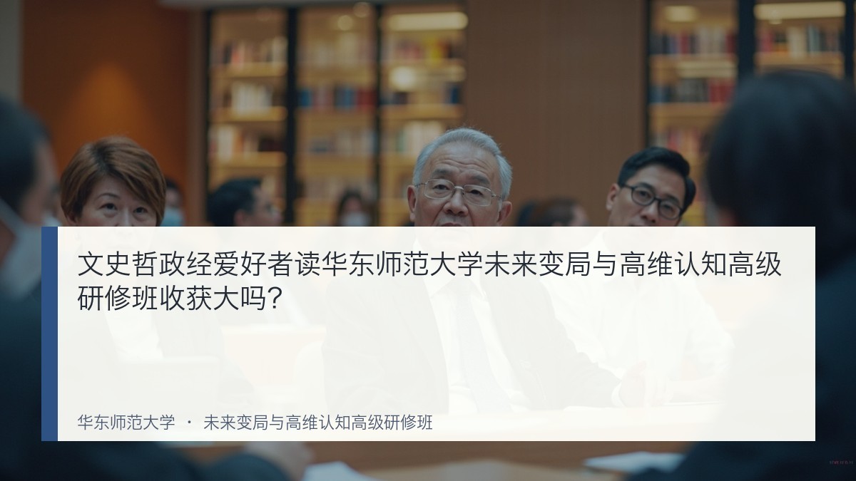 文史哲政经爱好者读华东师范大学未来变局与高维认知高级研修班收获大吗?
