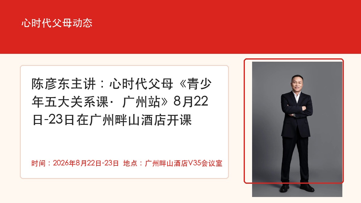 陈彦东主讲:心时代父母《青少年五大关系课·广州站》8月22日-23日在广州畔山酒店开课