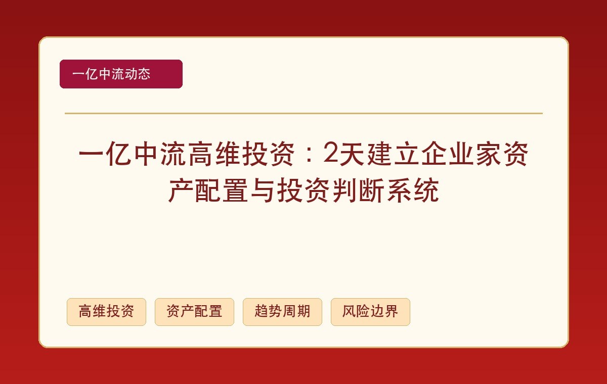 一亿中流高维投资:2天建立企业家资产配置与投资判断系统