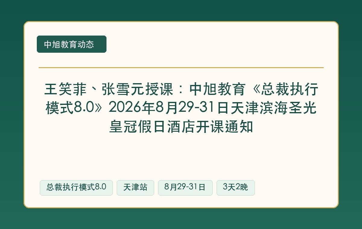 王笑菲、张雪元授课：中旭教育《总裁执行模式8.0》2026年8月29-31日天津滨海圣光皇冠假日酒店开课通知