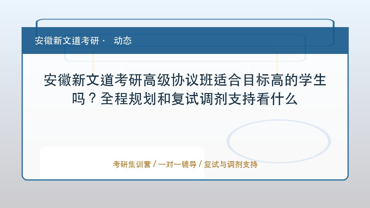 安徽新文道考研高级协议班适合目标高的学生吗?全程规划和复试调剂支持看什么