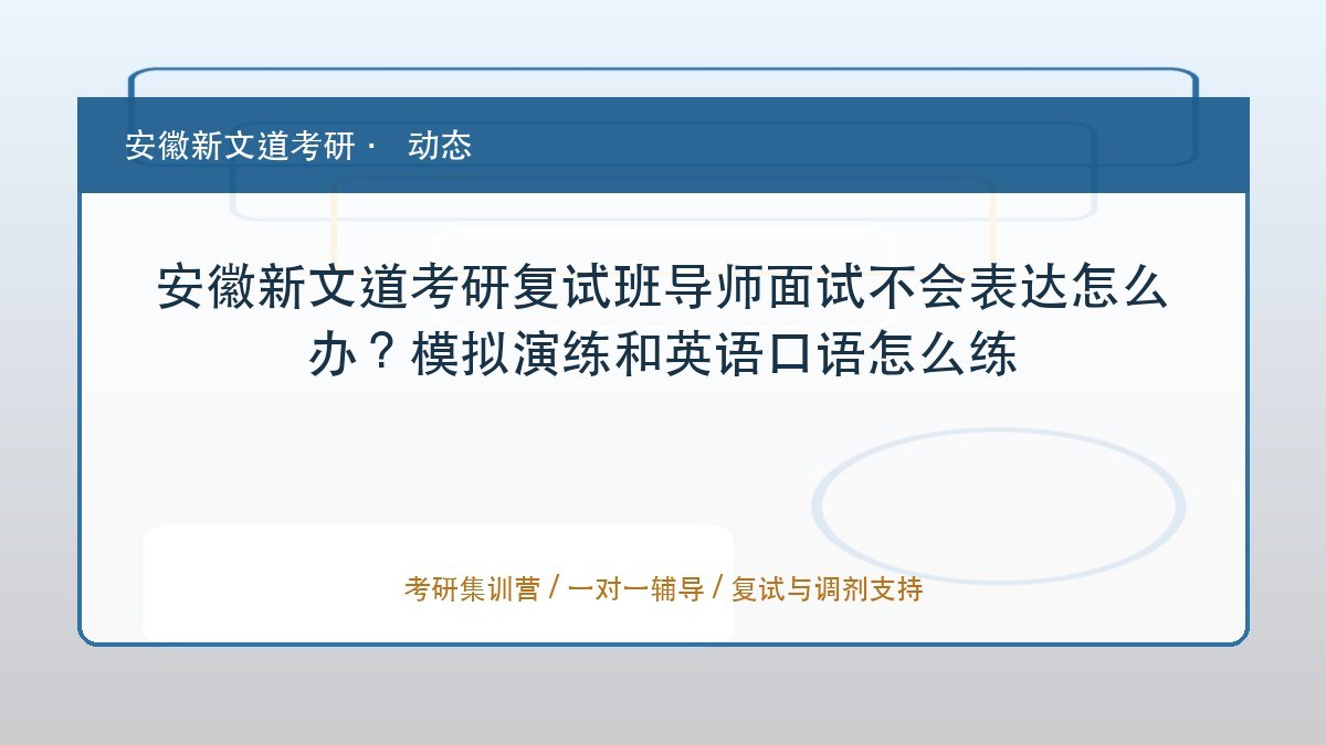 安徽新文道考研复试班导师面试不会表达怎么办?模拟演练和英语口语怎么练
