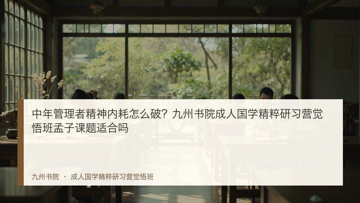 中年管理者精神内耗怎么破?九州书院成人国学精粹研习营觉悟班孟子课题适合吗