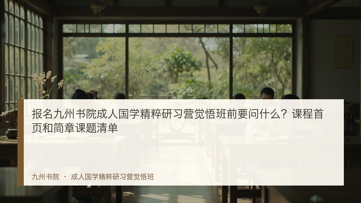报名九州书院成人国学精粹研习营觉悟班前要问什么?课程首页和简章课题清单