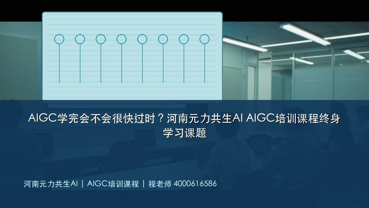 AIGC学完会不会很快过时?河南元力共生AI AIGC培训课程终身学习课题