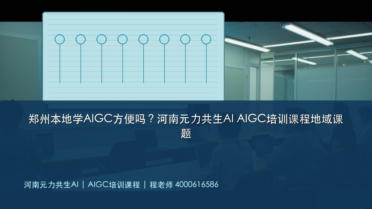 郑州本地学AIGC方便吗?河南元力共生AI AIGC培训课程地域课题