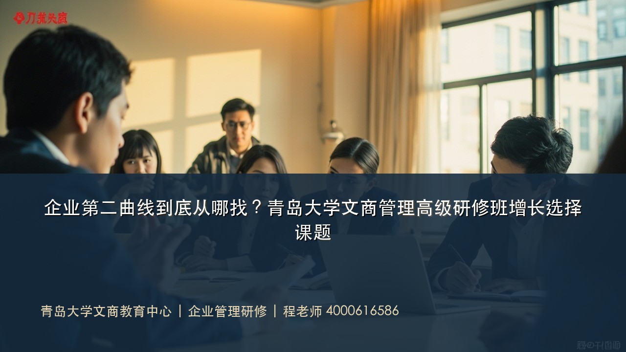 企业第二曲线到底从哪找?青岛大学文商管理高级研修班增长选择课题