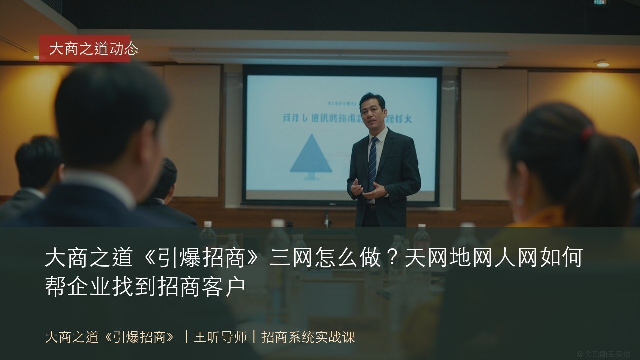 大商之道《引爆招商》三网怎么做?天网地网人网如何帮企业找到招商客户