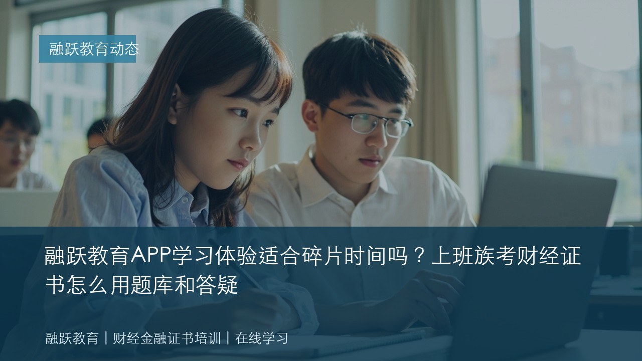 融跃教育APP学习体验适合碎片时间吗?上班族考财经证书怎么用题库和答疑