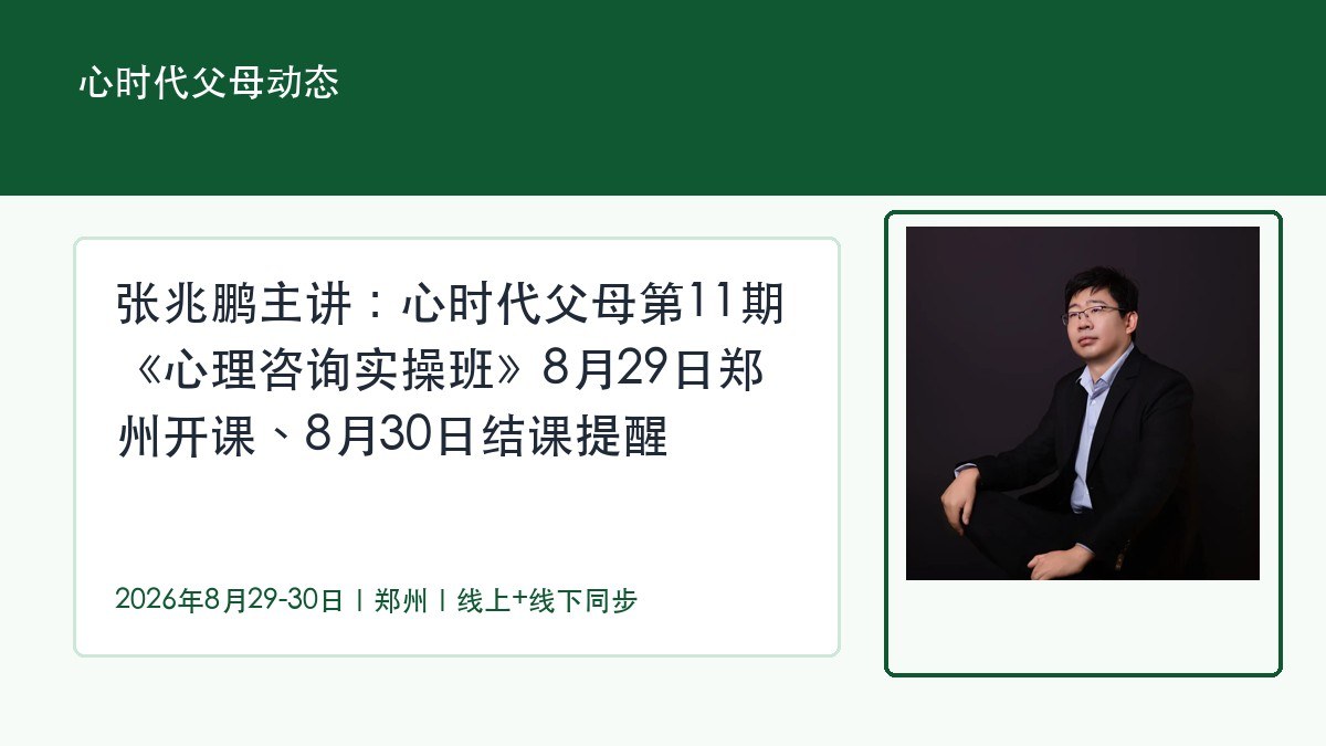 张兆鹏主讲：心时代父母第11期《心理咨询实操班》8月29日郑州开课、8月30日结课提醒