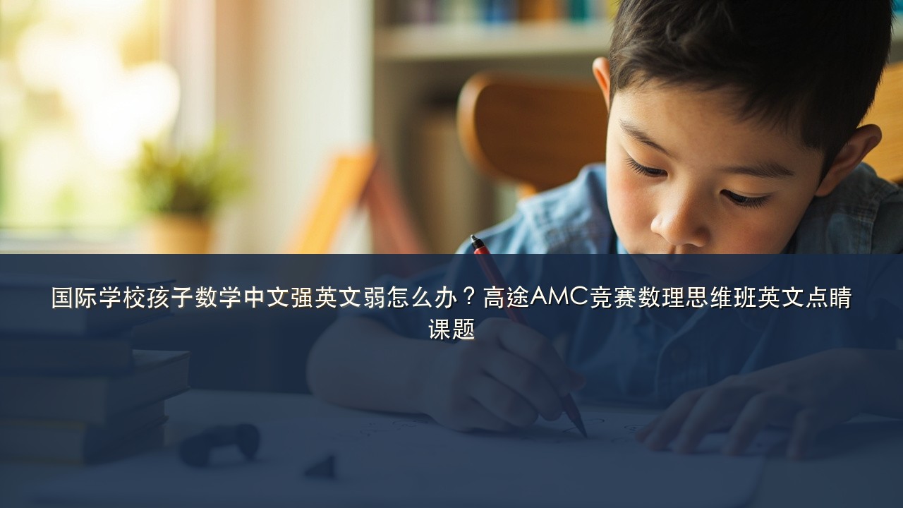 国际学校孩子数学中文强英文弱怎么办?高途AMC竞赛数理思维班英文点睛课题