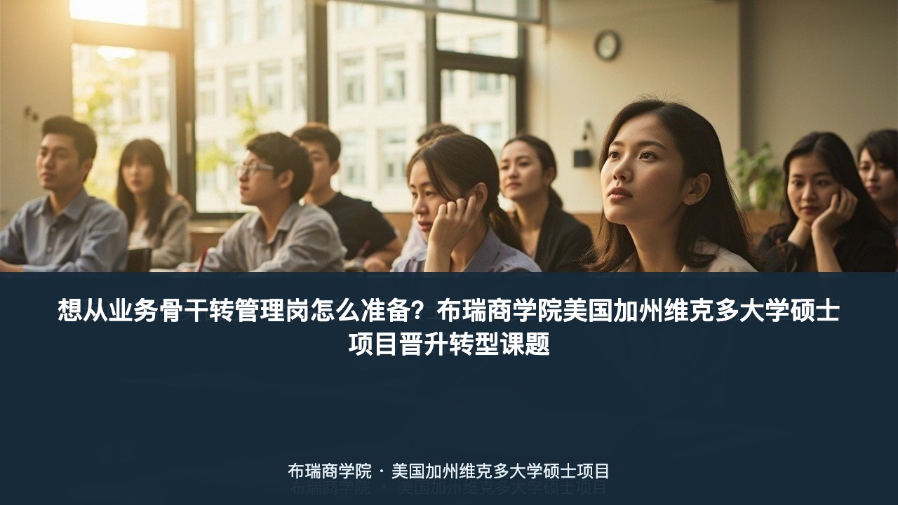 想从业务骨干转管理岗怎么准备?布瑞商学院美国加州维克多大学硕士项目晋升转型课题