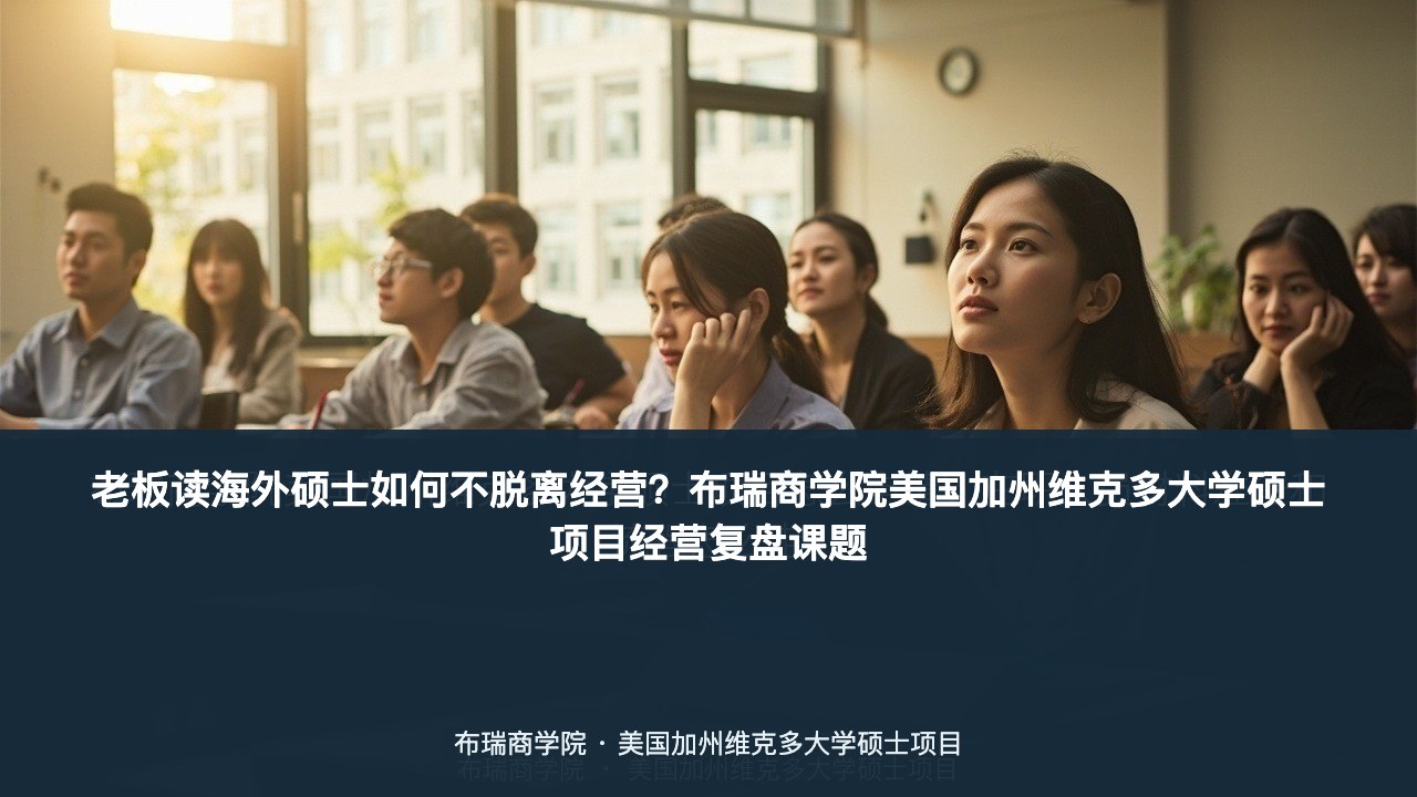 老板读海外硕士如何不脱离经营?布瑞商学院美国加州维克多大学硕士项目经营复盘课题
