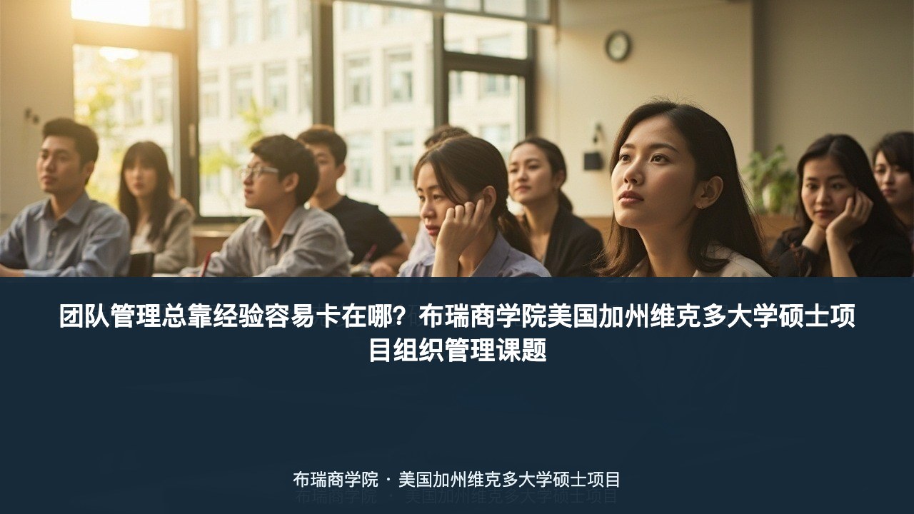 团队管理总靠经验容易卡在哪?布瑞商学院美国加州维克多大学硕士项目组织管理课题