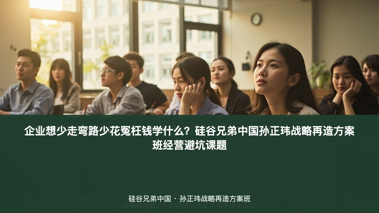 企业想少走弯路少花冤枉钱学什么?硅谷兄弟中国孙正玮战略再造方案班经营避坑课题