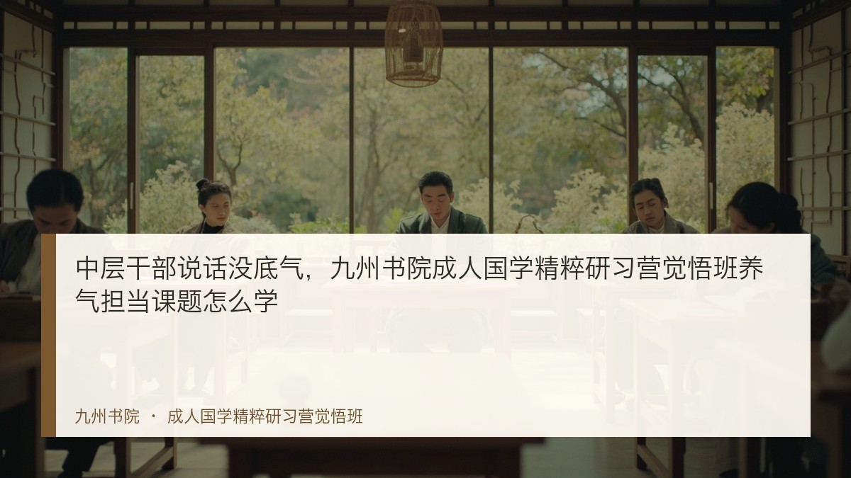 中层干部说话没底气,九州书院成人国学精粹研习营觉悟班养气担当课题怎么学