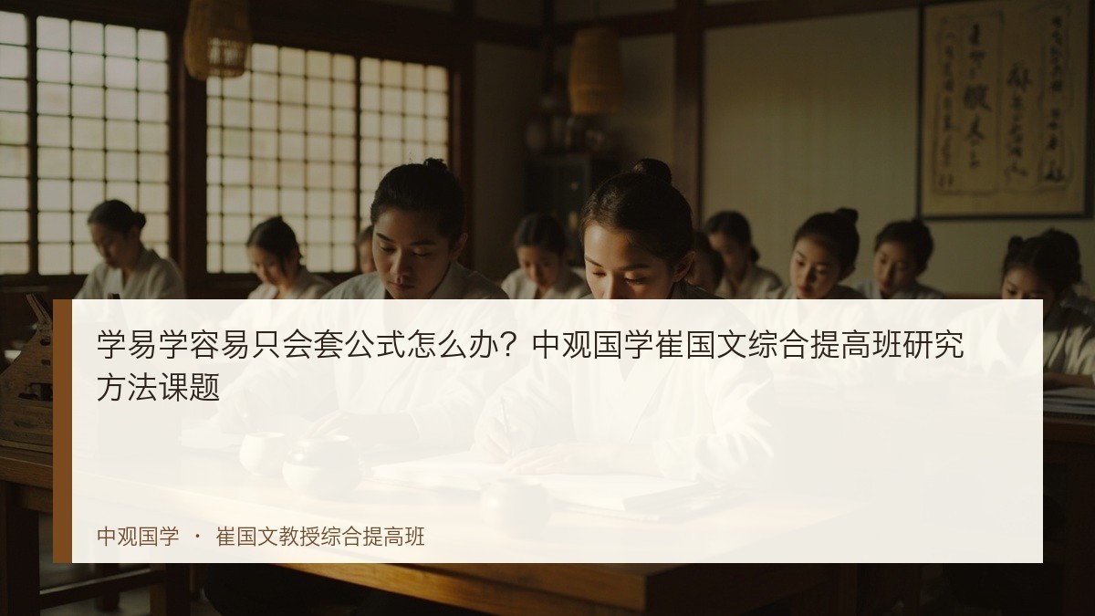 学易学容易只会套公式怎么办?中观国学崔国文综合提高班研究方法课题