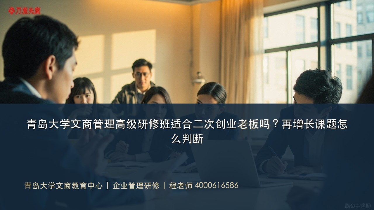 青岛大学文商管理高级研修班适合二次创业老板吗?再增长课题怎么判断