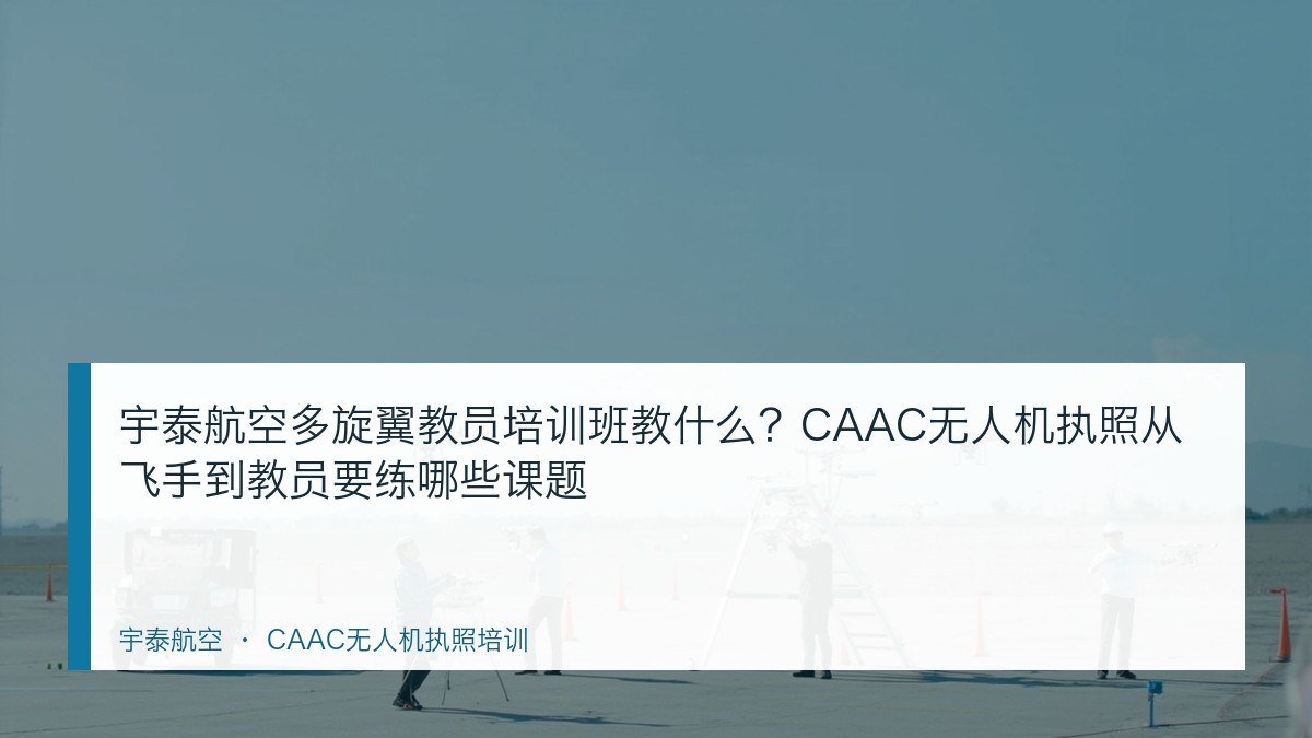 宇泰航空多旋翼教员培训班教什么?CAAC无人机执照从飞手到教员要练哪些课题
