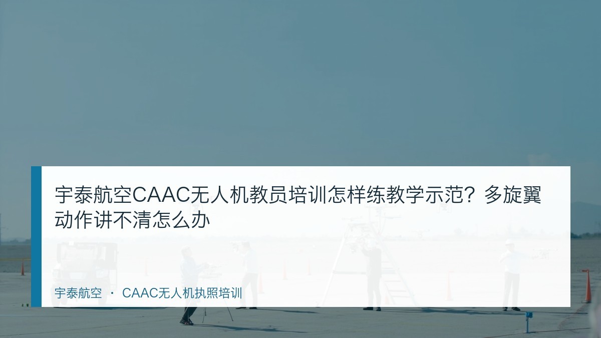 宇泰航空CAAC无人机教员培训怎样练教学示范?多旋翼动作讲不清怎么办