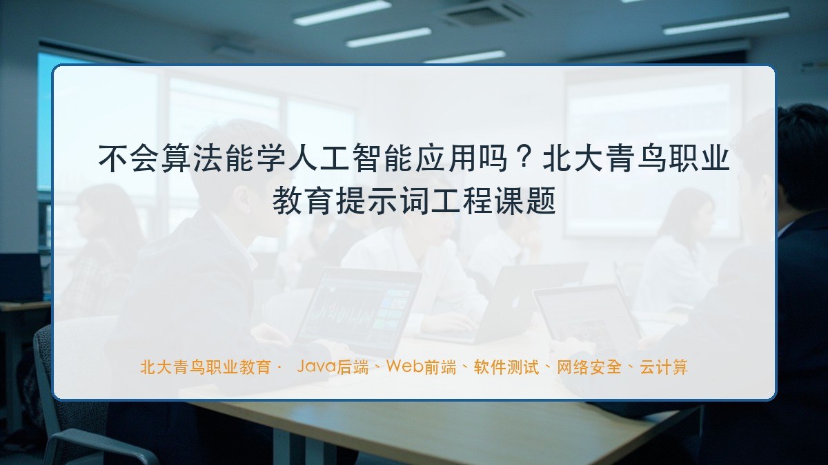 不会算法能学人工智能应用吗?北大青鸟职业教育提示词工程课题
