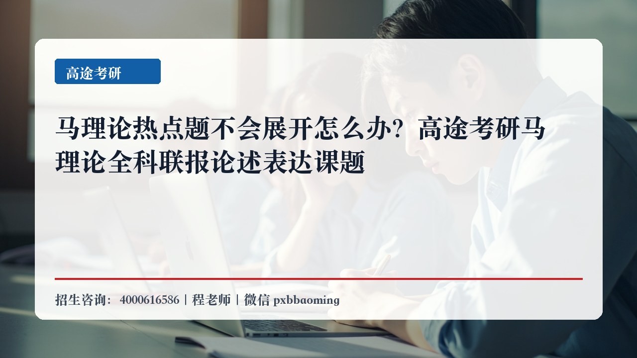 马理论热点题不会展开怎么办?高途考研马理论全科联报论述表达课题