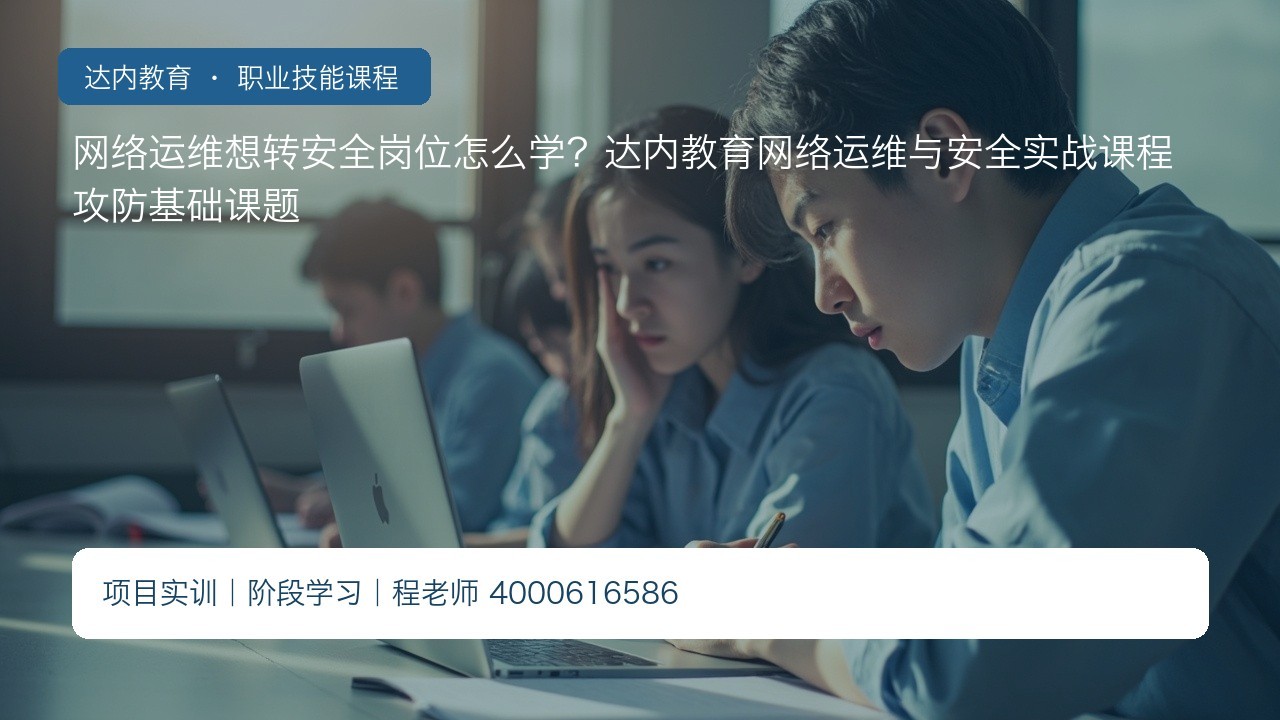 网络运维想转安全岗位怎么学?达内教育网络运维与安全实战课程攻防基础课题
