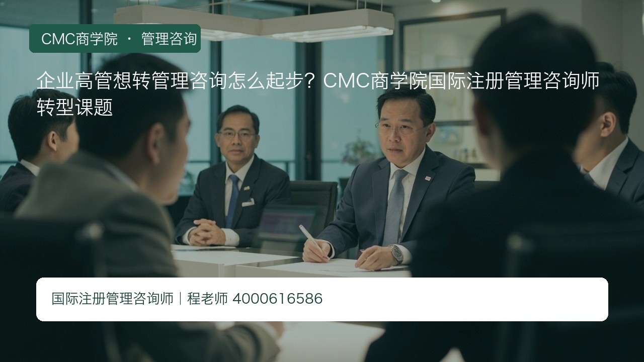 企业高管想转管理咨询怎么起步?CMC商学院国际注册管理咨询师转型课题