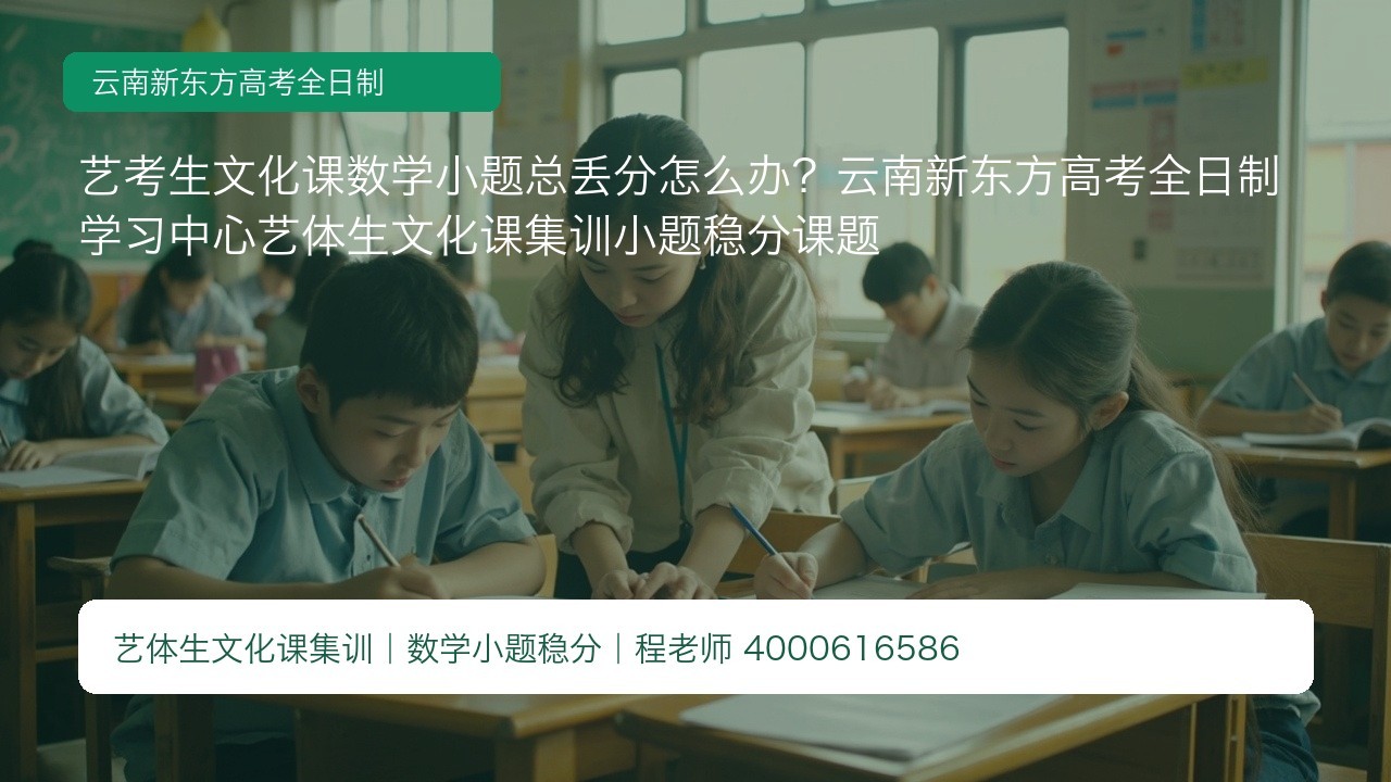 艺考生文化课数学小题总丢分怎么办?云南新东方高考全日制学习中心艺体生文化课集训小题稳分课题