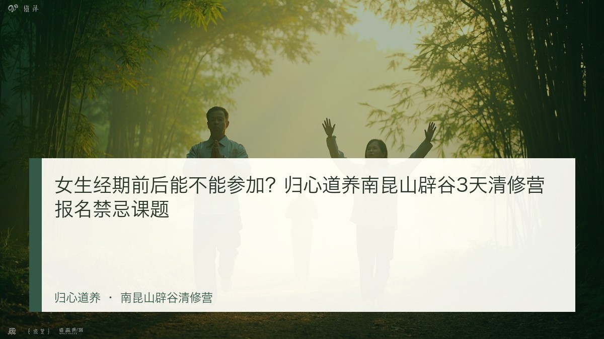 女生经期前后能不能参加?归心道养南昆山辟谷3天清修营报名禁忌课题