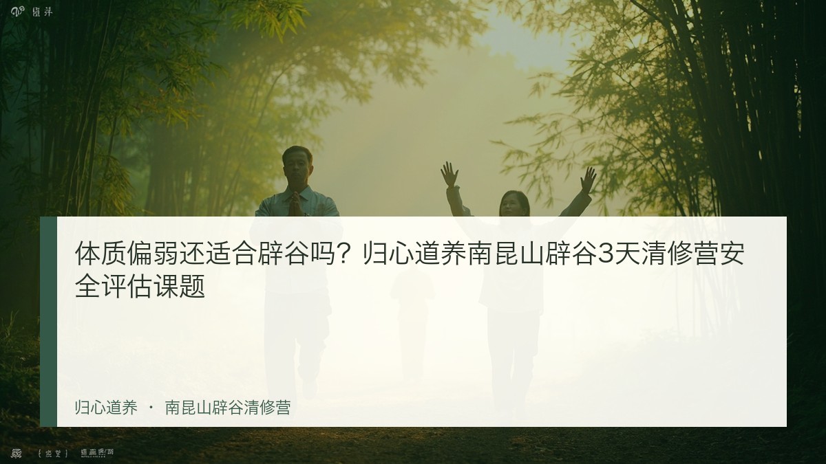 体质偏弱还适合辟谷吗?归心道养南昆山辟谷3天清修营安全评估课题