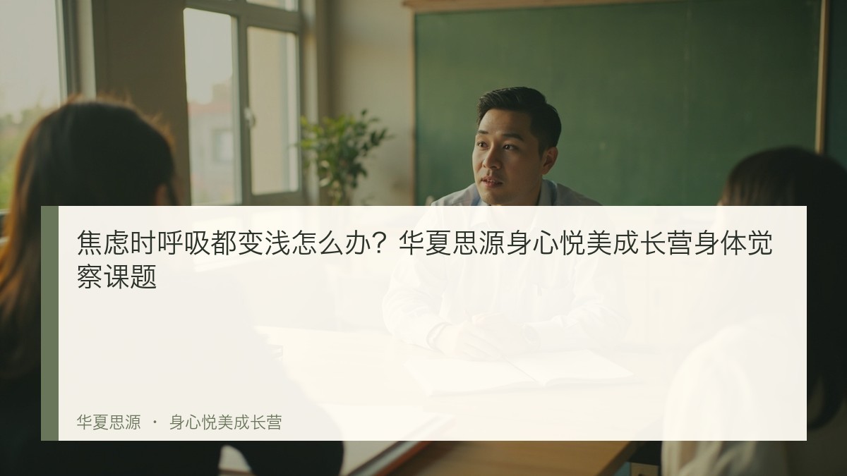 焦虑时呼吸都变浅怎么办？华夏思源身心悦美成长营身体觉察课题