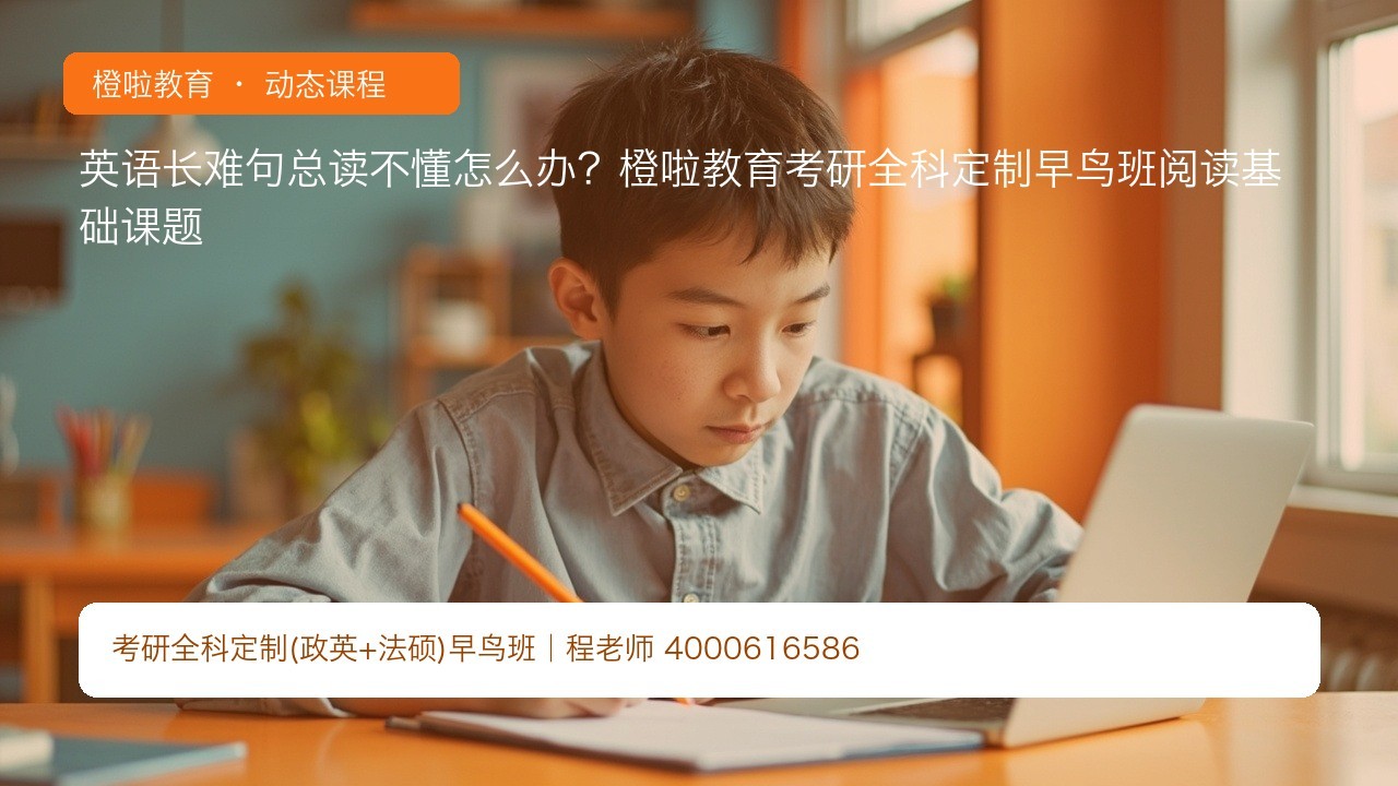 英语长难句总读不懂怎么办?橙啦教育考研全科定制早鸟班阅读基础课题