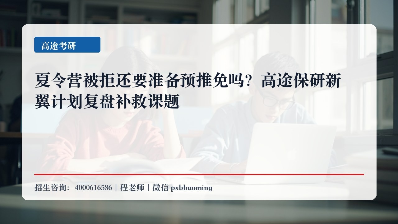 夏令营被拒还要准备预推免吗？高途保研新翼计划复盘补救课题