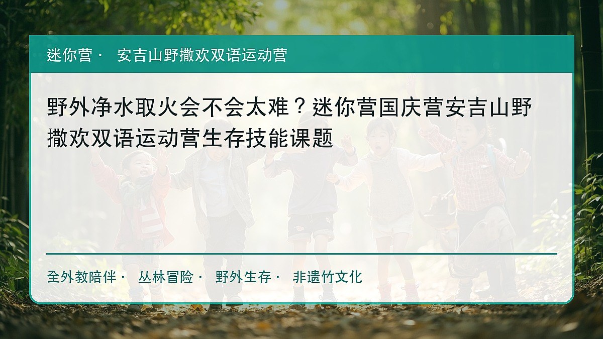 野外净水取火会不会太难?迷你营国庆营安吉山野撒欢双语运动营生存技能课题