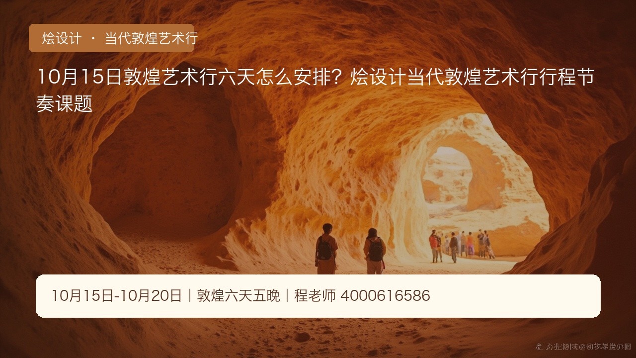 10月15日敦煌艺术行六天怎么安排?烩设计当代敦煌艺术行行程节奏课题