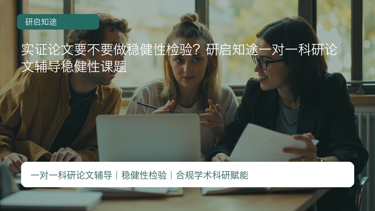 实证论文要不要做稳健性检验？研启知途一对一科研论文辅导稳健性课题