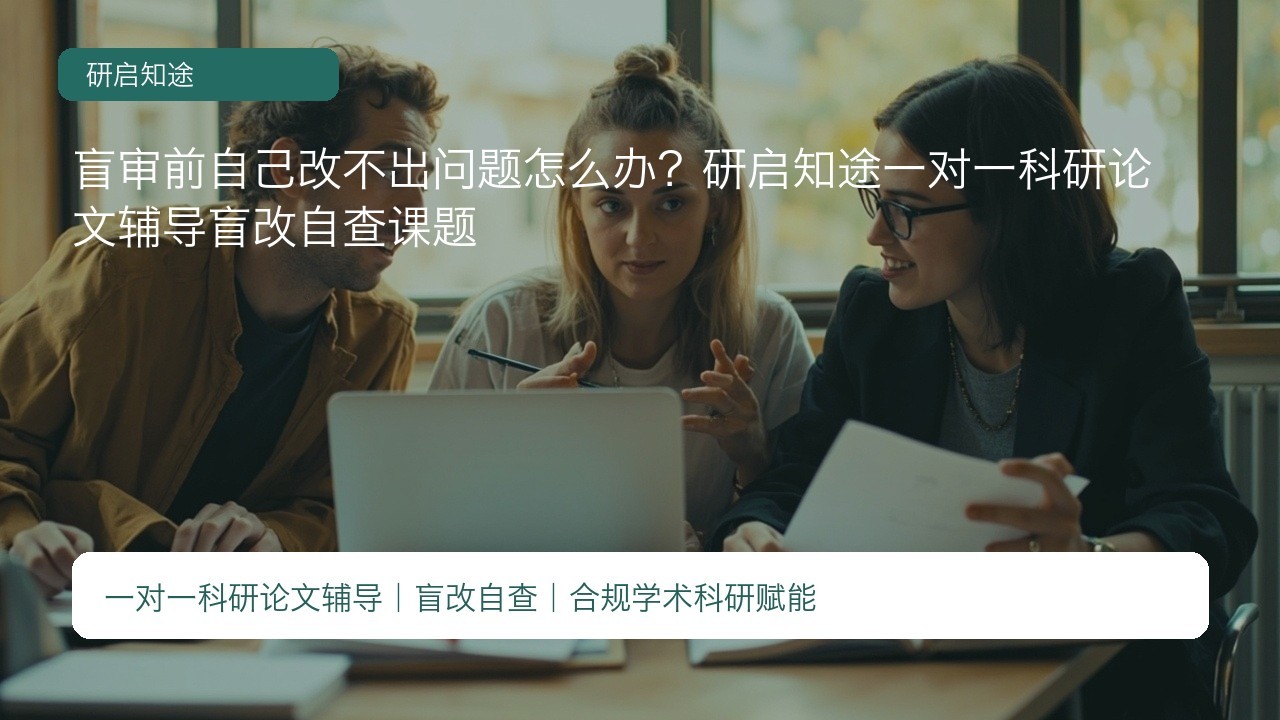 盲审前自己改不出问题怎么办？研启知途一对一科研论文辅导盲改自查课题
