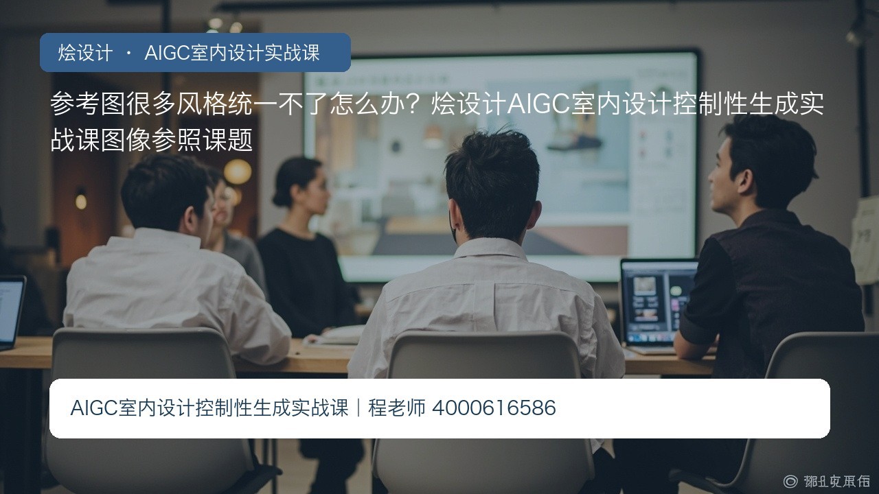 参考图很多风格统一不了怎么办？烩设计AIGC室内设计控制性生成实战课图像参照课题