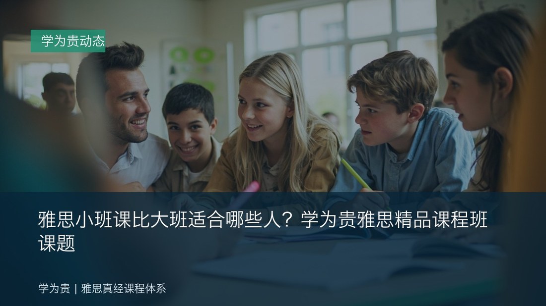 雅思小班课比大班适合哪些人?学为贵雅思精品课程班课题
