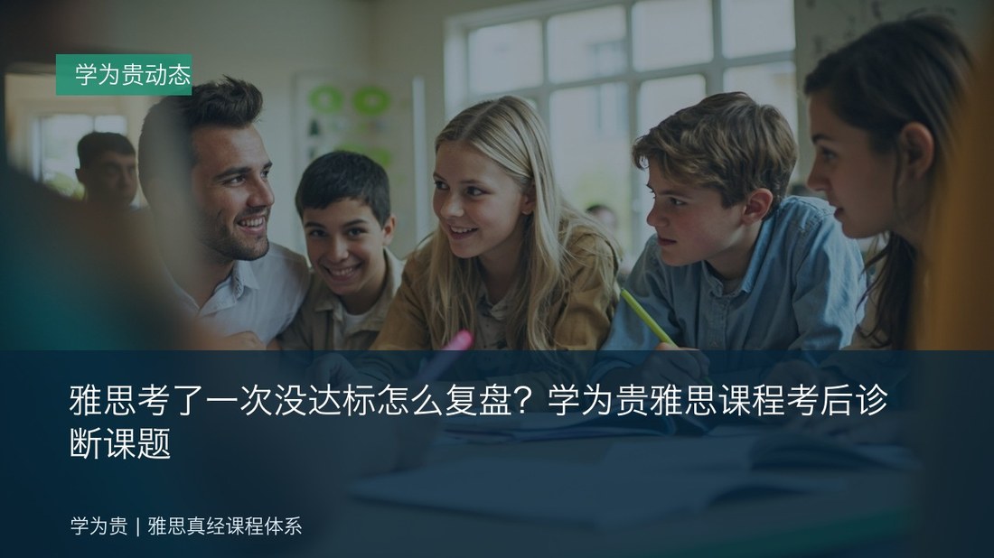 雅思考了一次没达标怎么复盘？学为贵雅思课程考后诊断课题