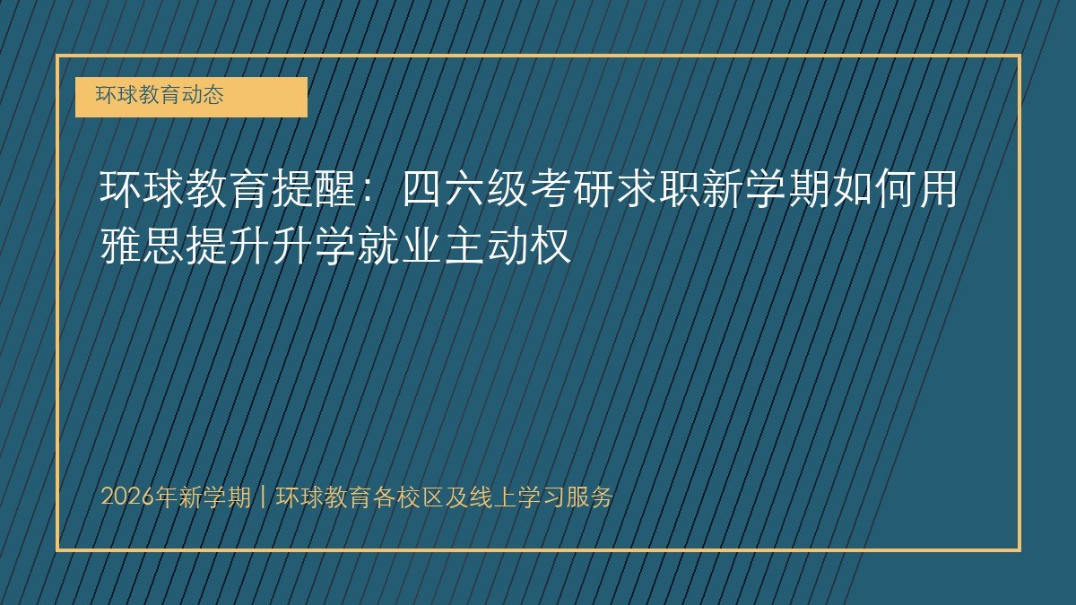 环球教育提醒:四六级考研求职新学期如何用雅思提升升学就业主动权