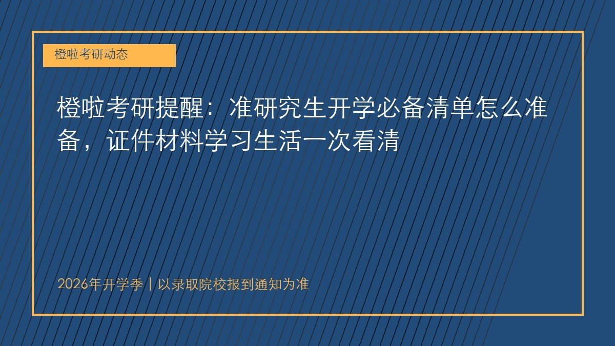 橙啦考研提醒:准研究生开学必备清单怎么准备,证件材料学习生活一次看清