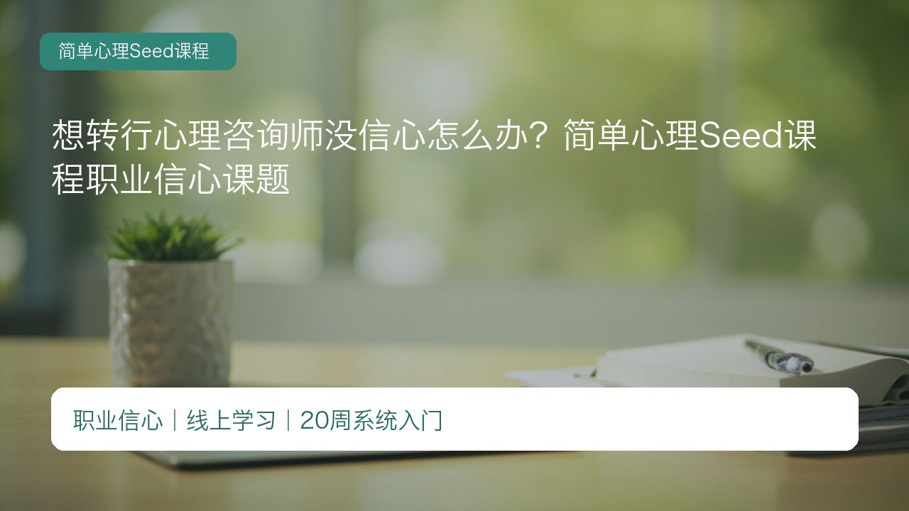 想转行心理咨询师没信心怎么办?简单心理Seed课程职业信心课题