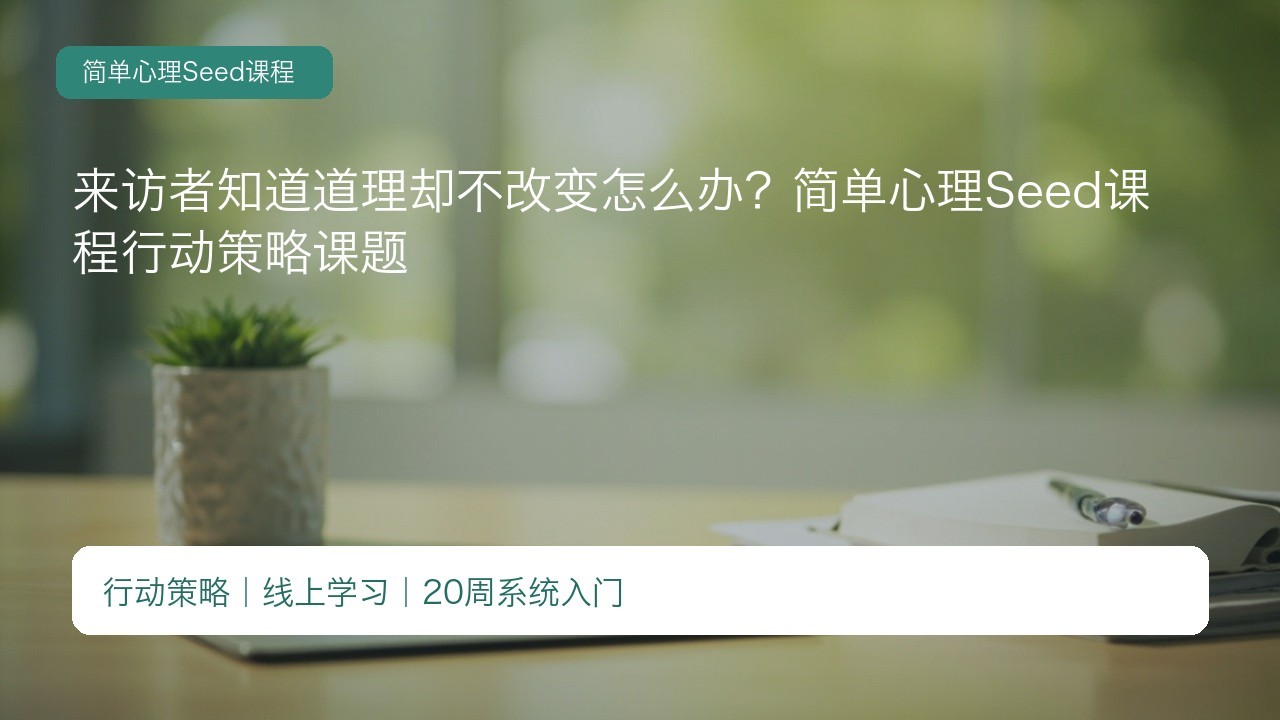 来访者知道道理却不改变怎么办?简单心理Seed课程行动策略课题