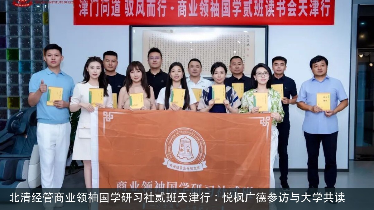 北清经管商业领袖国学研习社贰班天津行:悦枫广德参访与大学共读
