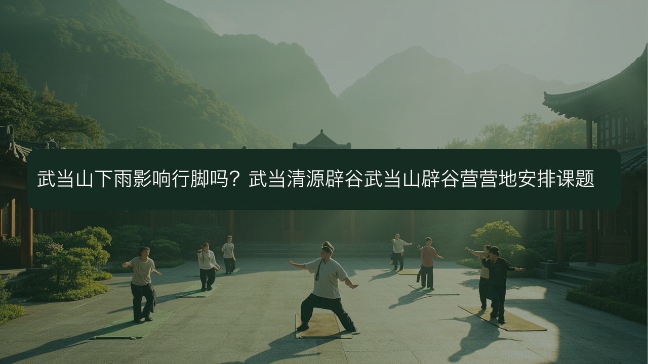 武当山下雨影响行脚吗？武当清源辟谷武当山辟谷营营地安排课题