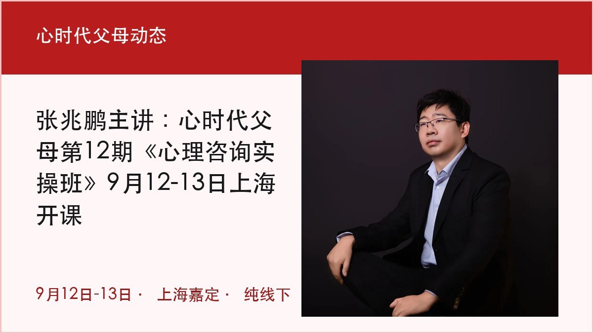 张兆鹏主讲:心时代父母第12期《心理咨询实操班》9月12-13日上海开课