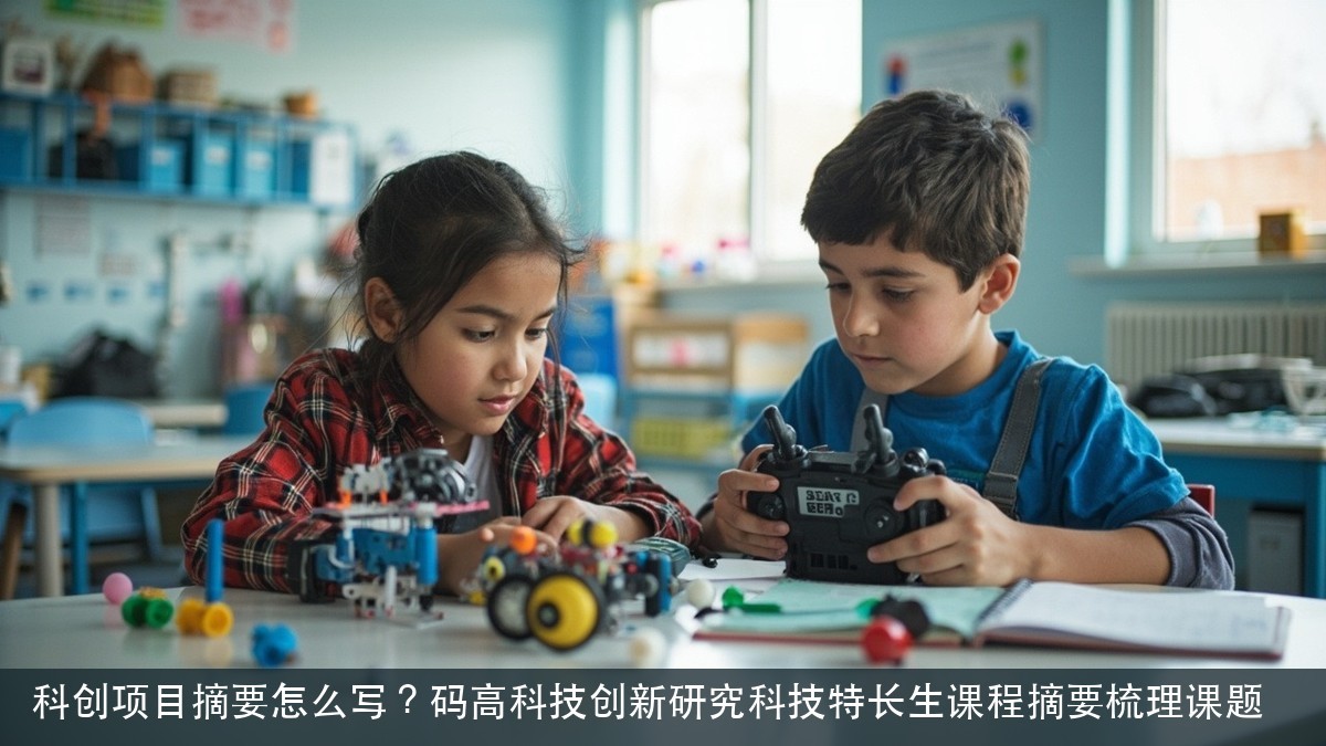 科创项目摘要怎么写?码高科技创新研究科技特长生课程摘要梳理课题