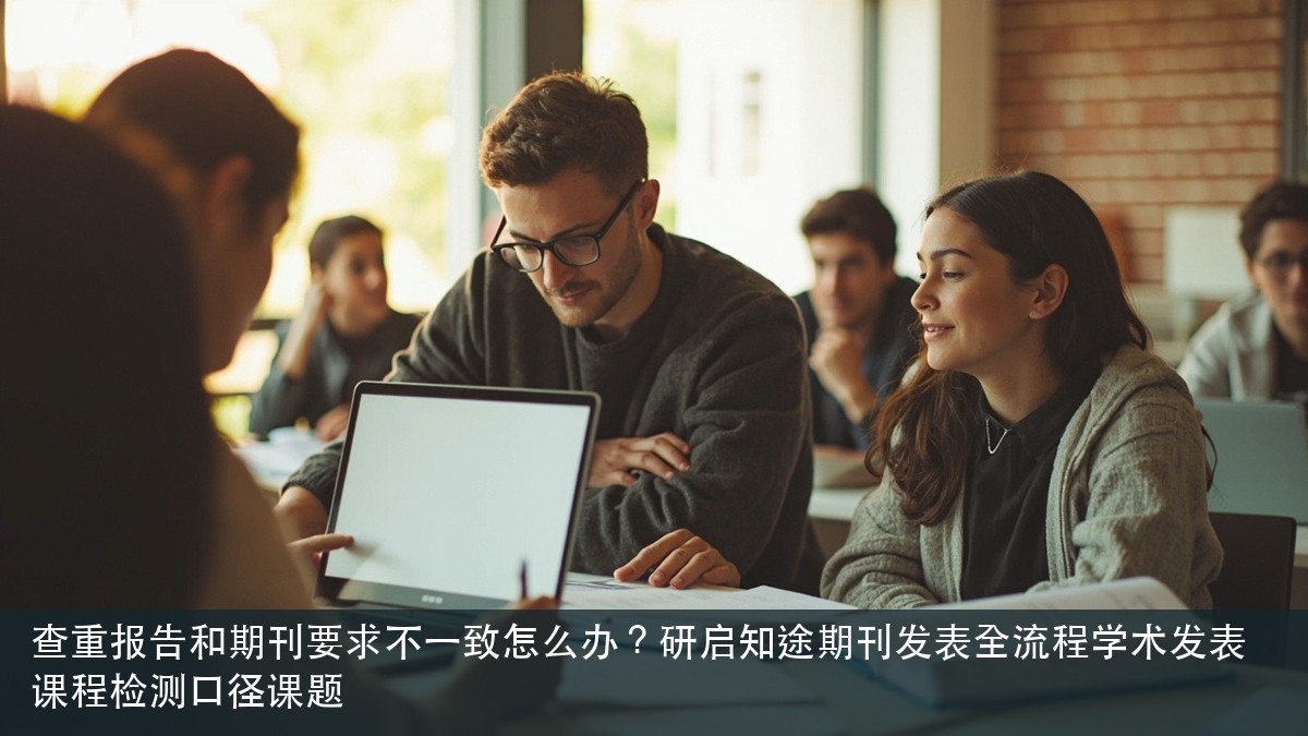 查重报告和期刊要求不一致怎么办?研启知途期刊发表全流程学术发表课程检测口径课题